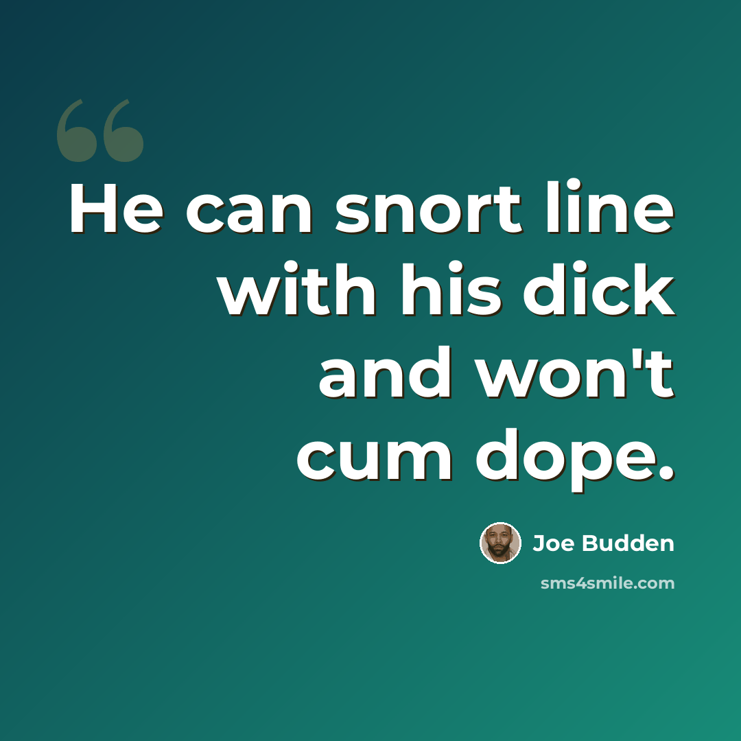 “He can snort line with his dick and won't cum dope.” quote by Joe Budden
