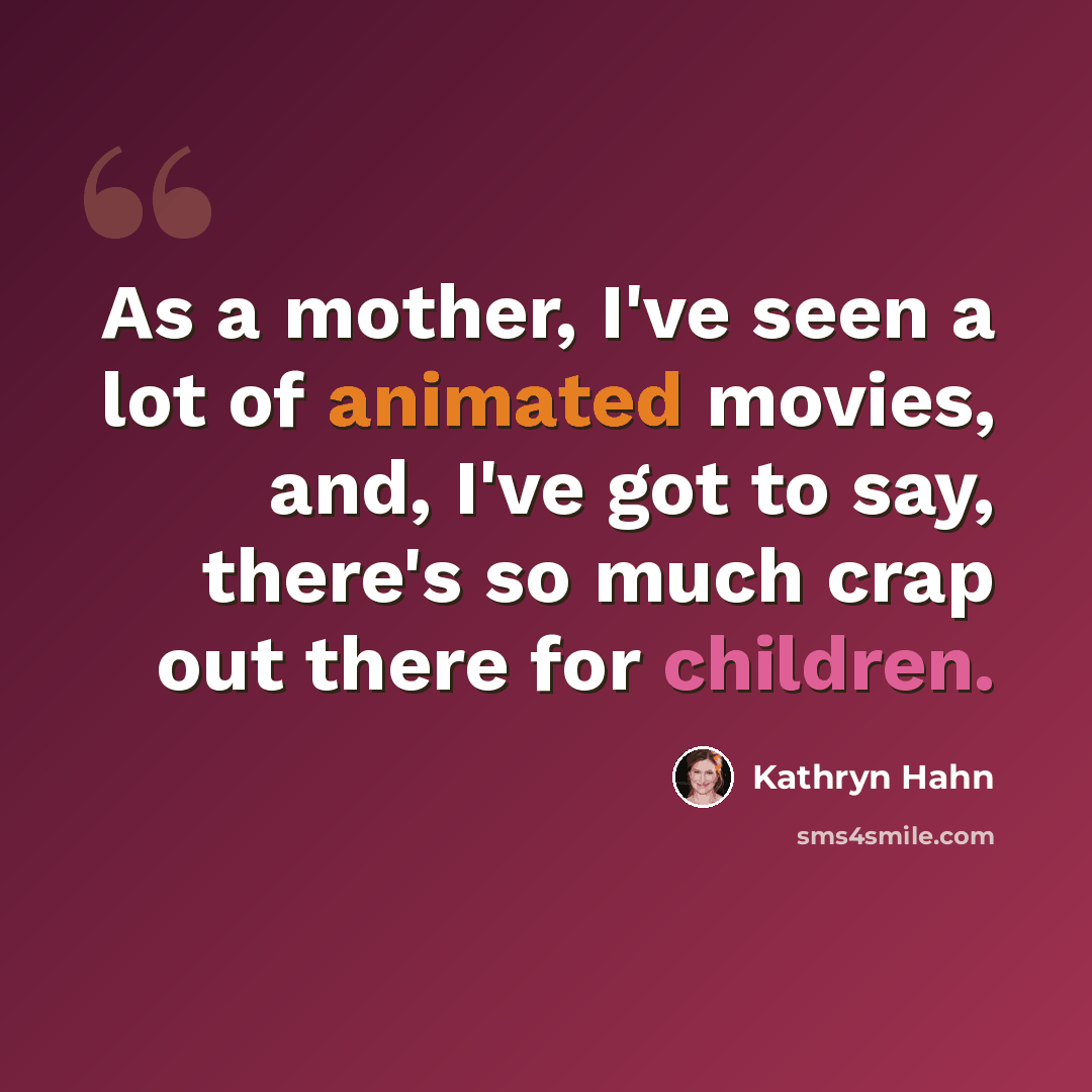 “As a mother, I've seen a lot of animated movies, and, I've got to say, there's so much crap out there for children.” quote by Kathryn Hahn