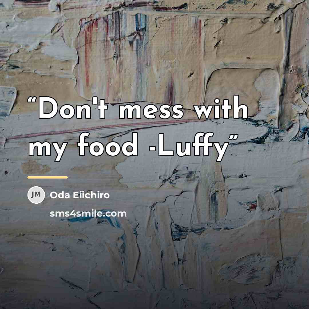“Don't mess with my food -Luffy” quote by Oda Eiichiro