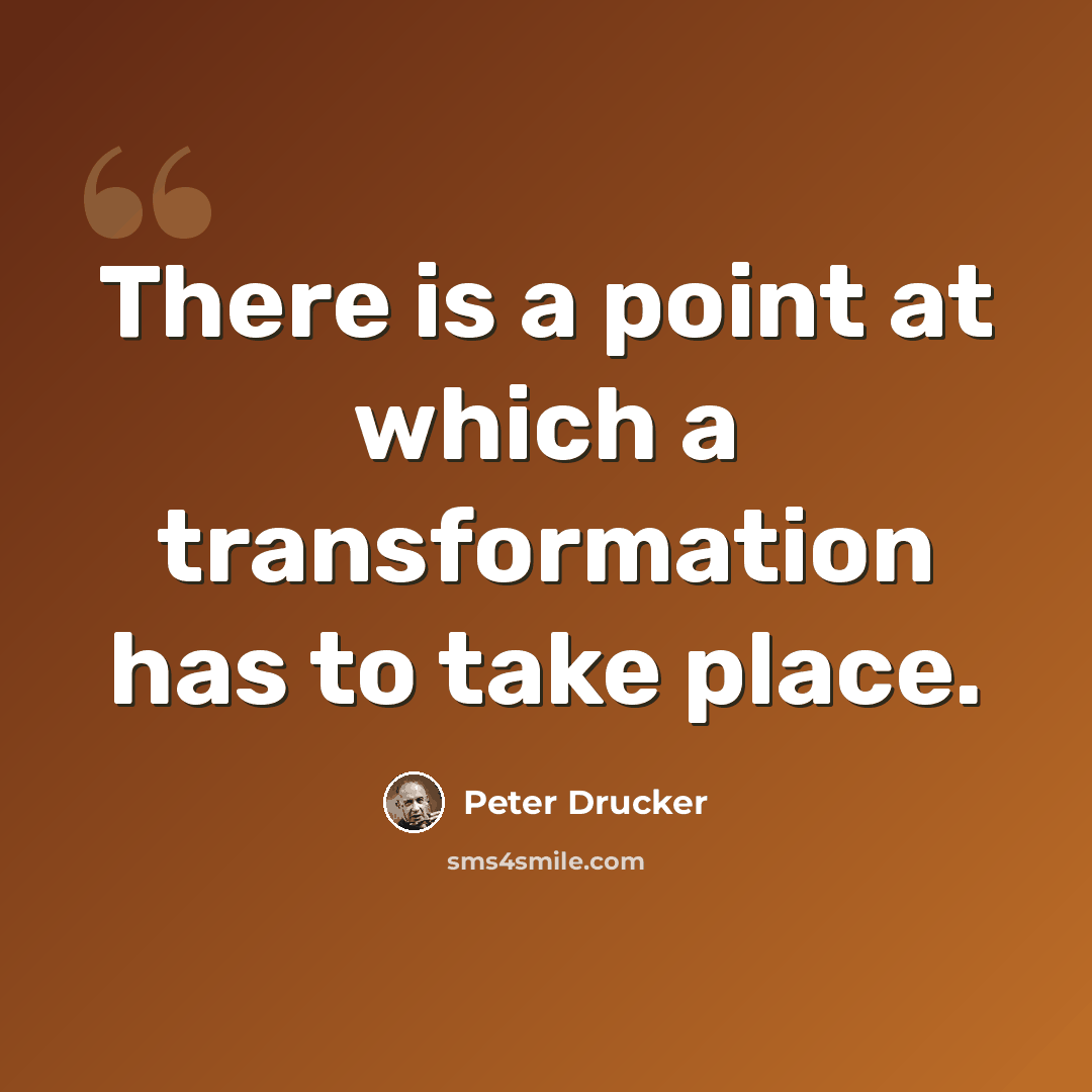 “There is a point at which a transformation has to take place.” quote by Peter Drucker