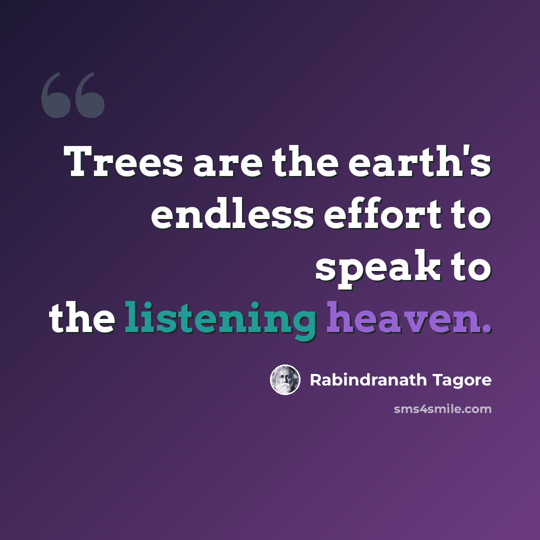 “Trees are the earth's endless effort to speak to the listening heaven.” quote by Rabindranath Tagore