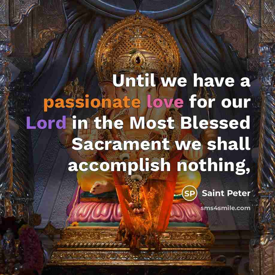 “Until we have a passionate love for our Lord in the Most Blessed Sacrament we shall accomplish nothing,” quote by Saint Peter
