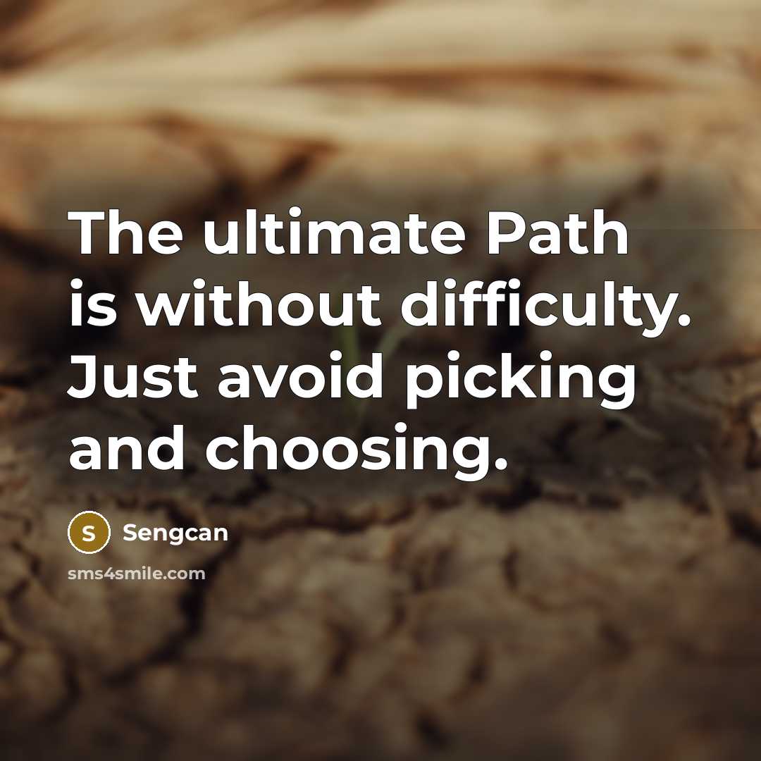 “The ultimate Path is without difficulty. Just avoid picking and choosing.” quote by Sengcan