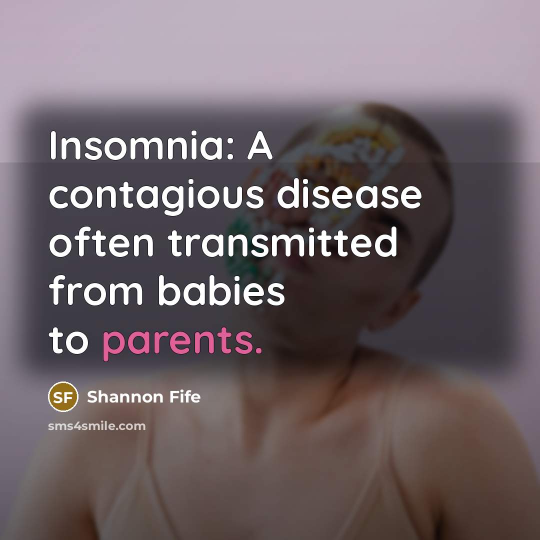 “Insomnia: A contagious disease often transmitted from babies to parents.” quote by Shannon Fife