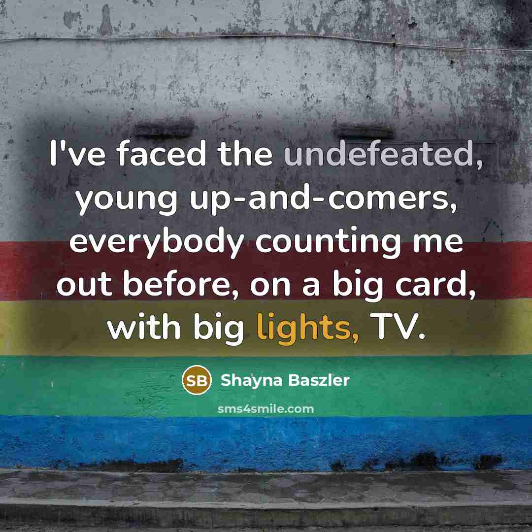 “I've faced the undefeated, young up-and-comers, everybody counting me out before, on a big card, with big lights, TV.” quote by Shayna Baszler