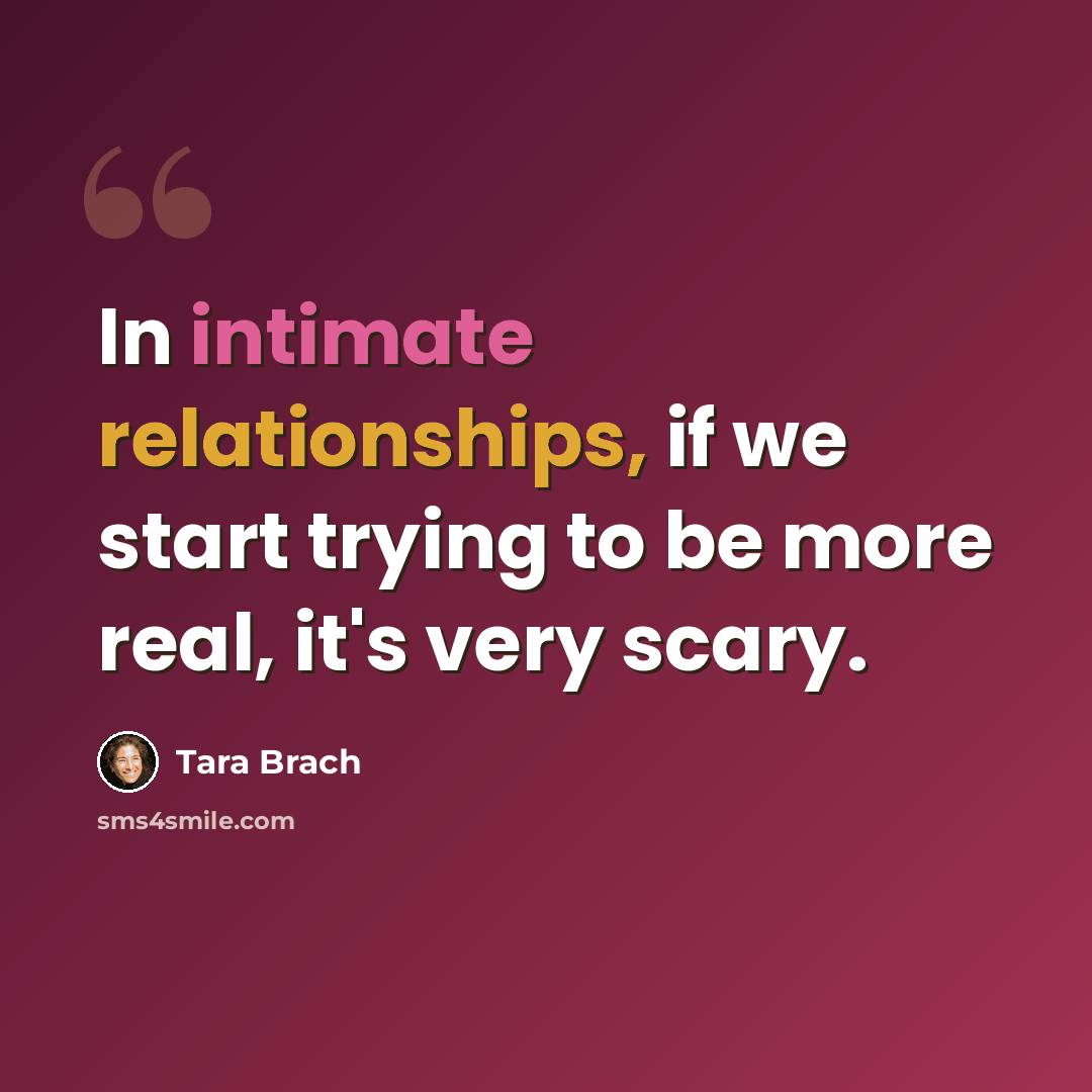 “In intimate relationships, if we start trying to be more real, it's very scary.” quote by Tara Brach