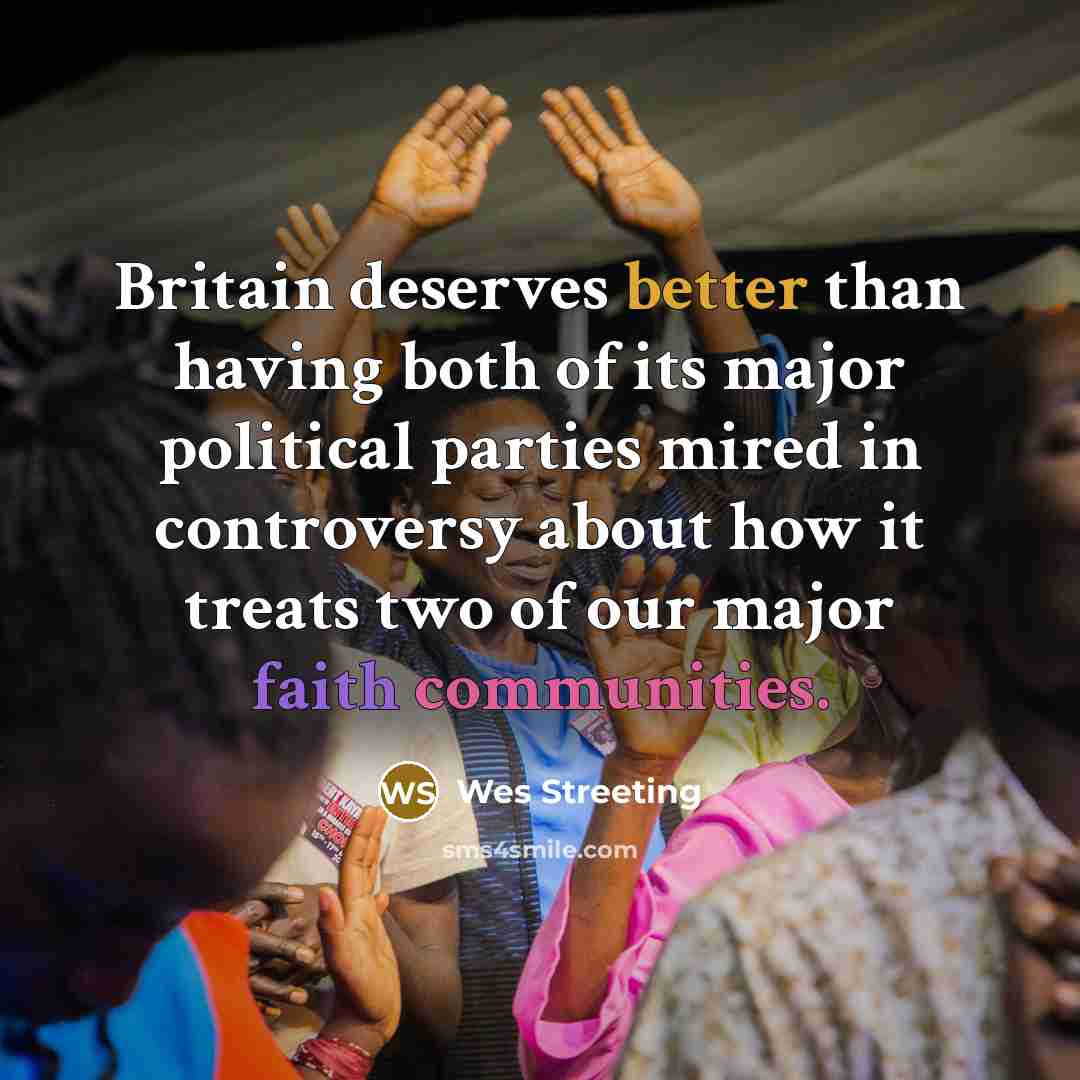 “Britain deserves better than having both of its major political parties mired in controversy about how it treats two of our major faith communities.” quote by Wes Streeting