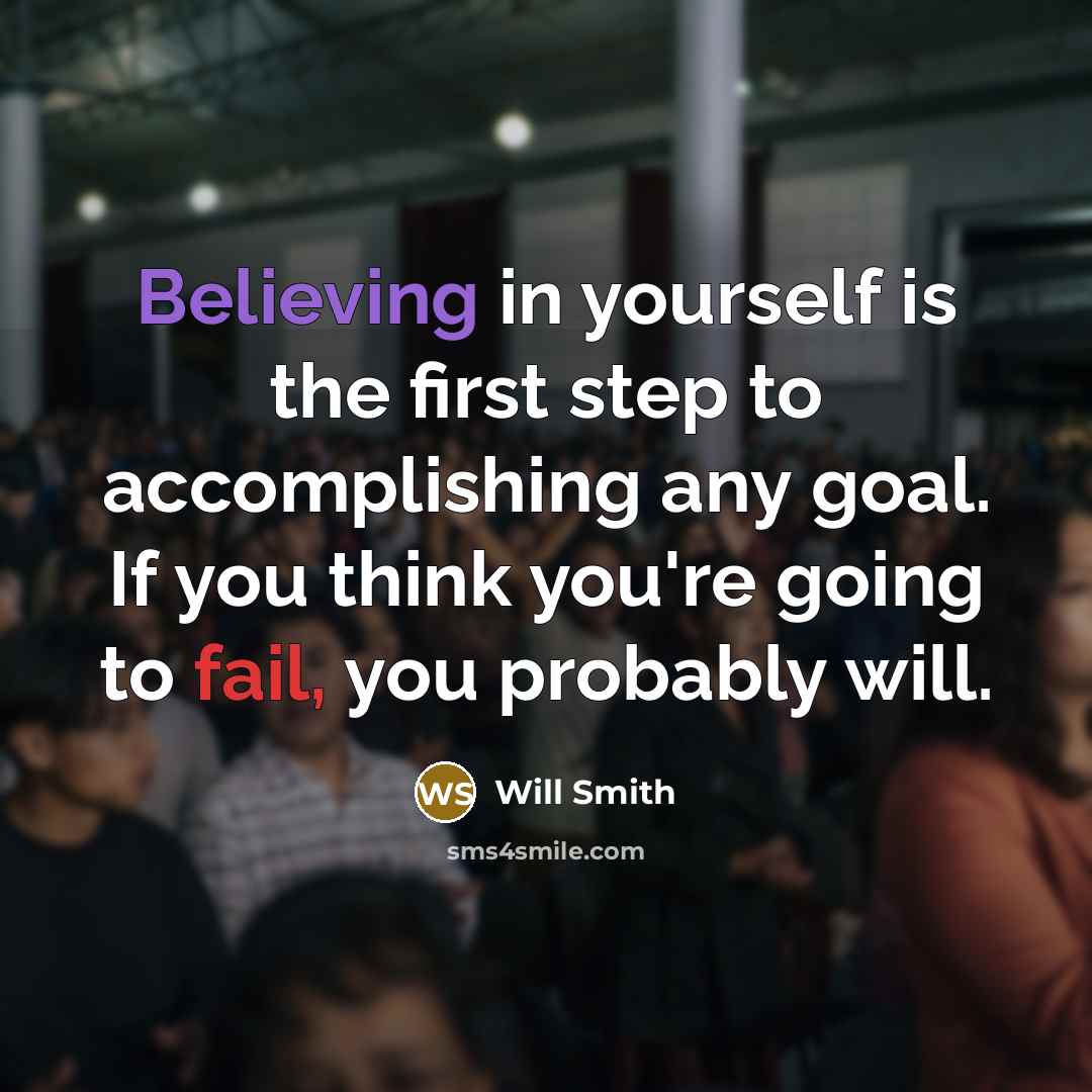 “Believing in yourself is the first step to accomplishing any goal. If you think you're going to fail, you probably will.” quote by Will Smith
