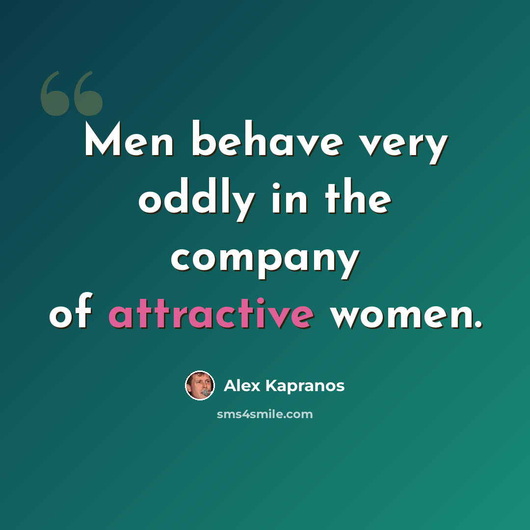 “Men behave very oddly in the company of attractive women.” quote by Alex Kapranos
