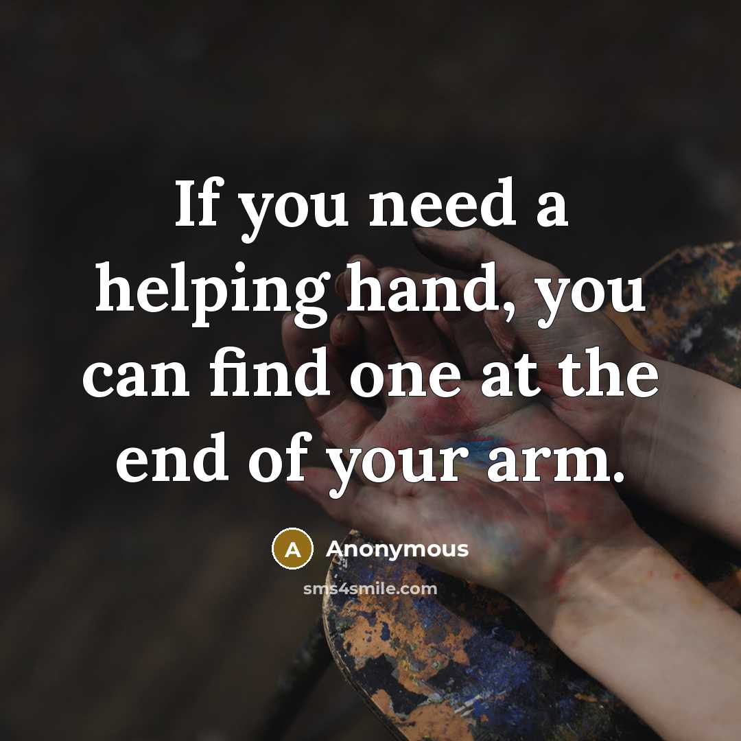 “If you need a helping hand, you can find one at the end of your arm.” quote by Anonymous