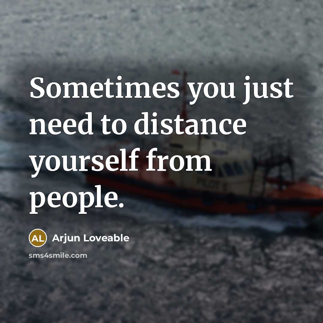 “Sometimes you just need to distance yourself from people.” quote by Arjun Loveable