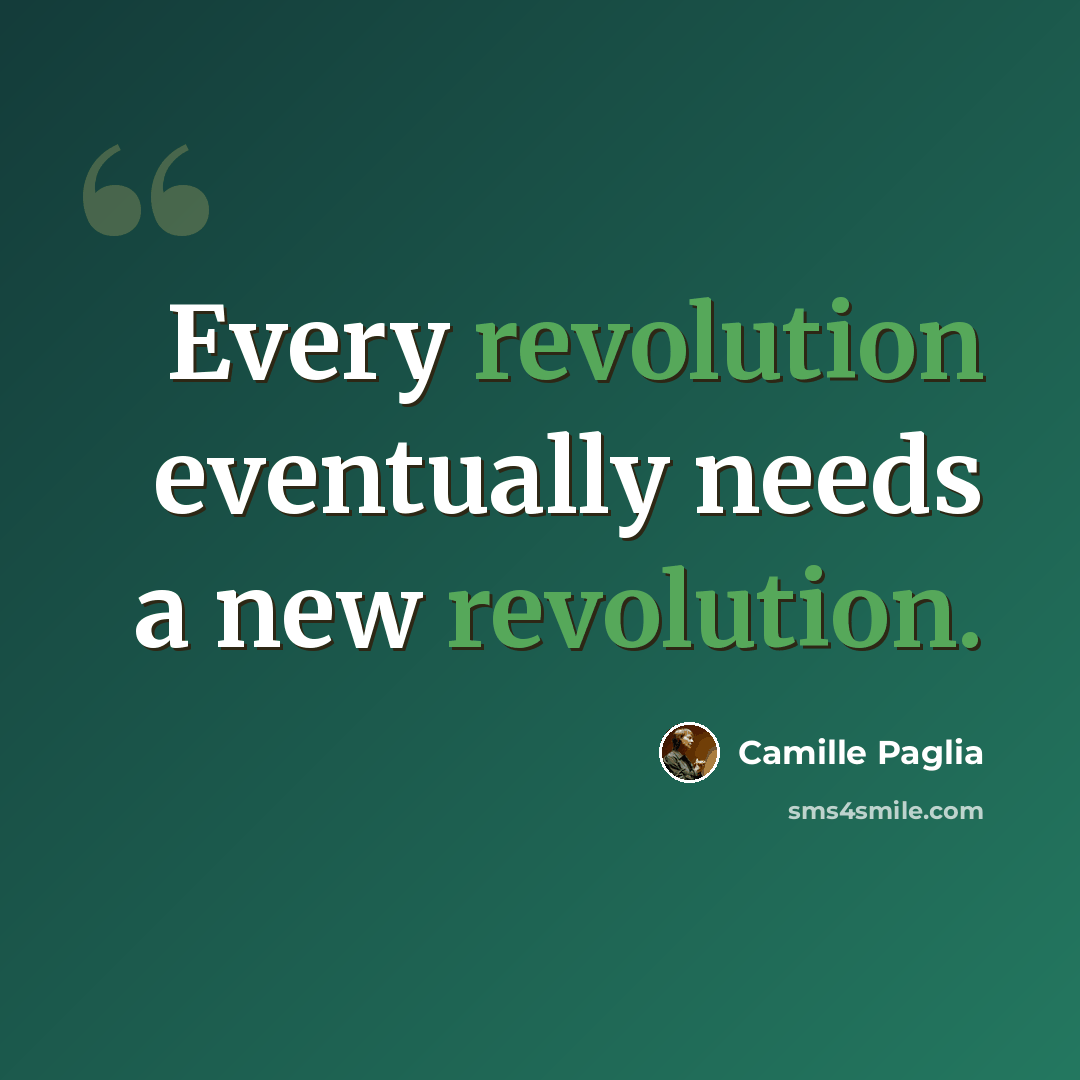 “Every revolution eventually needs a new revolution.” quote by Camille Paglia