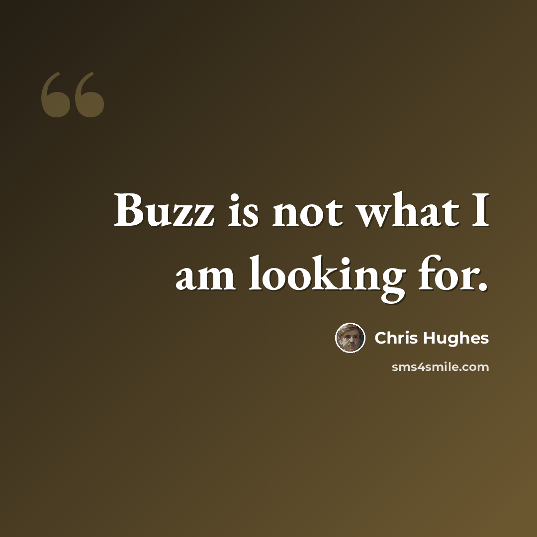 “Buzz is not what I am looking for.” quote by Chris Hughes