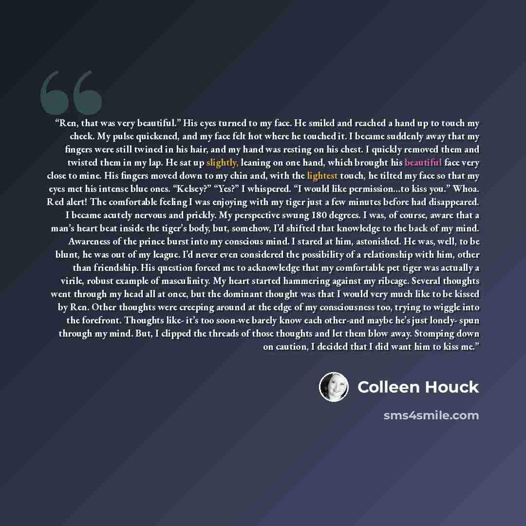 “Ren, that was very beautiful.” His eyes turned to my face. He smiled and reached a hand up to touch my cheek. My pulse quickened, and my face felt hot where he touched it. I became suddenly away that my fingers were still twined in his hair, and my hand was resting on his chest. I quickly removed…” quote by Colleen Houck