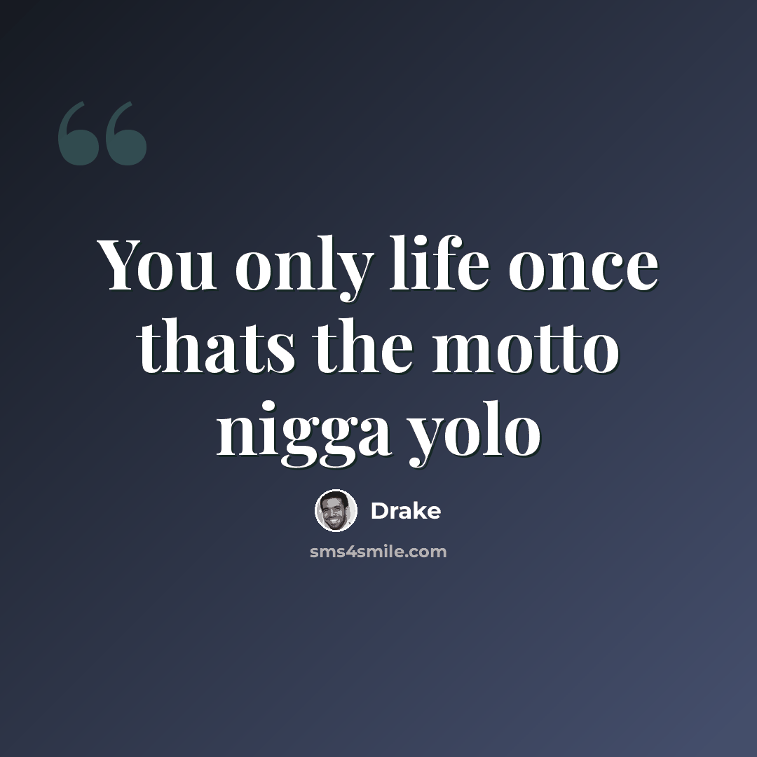 “You only life once thats the motto nigga yolo” quote by Drake