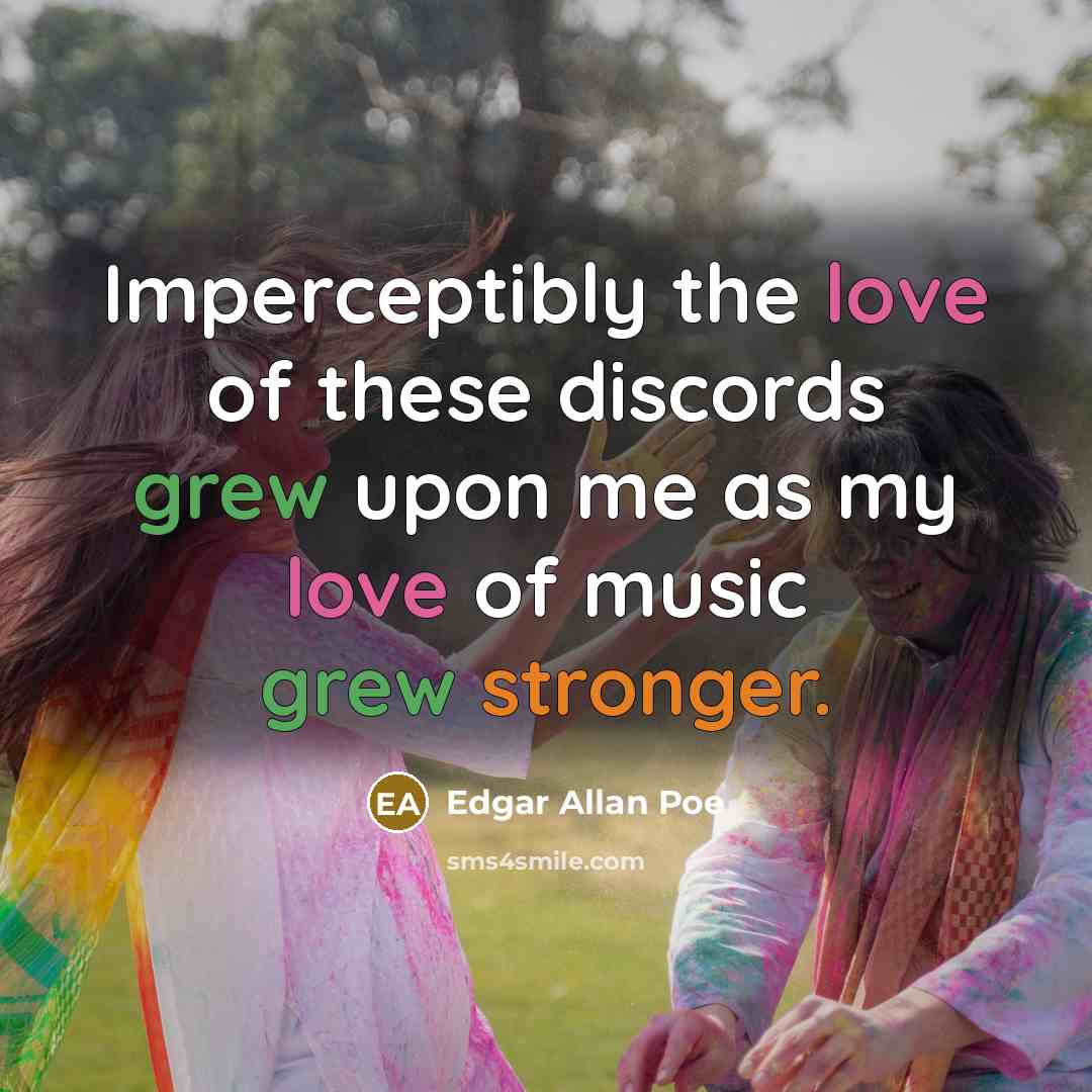“Imperceptibly the love of these discords grew upon me as my love of music grew stronger.” quote by Edgar Allan Poe