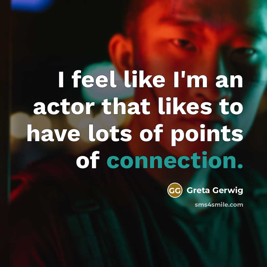 “I feel like I'm an actor that likes to have lots of points of connection.” quote by Greta Gerwig