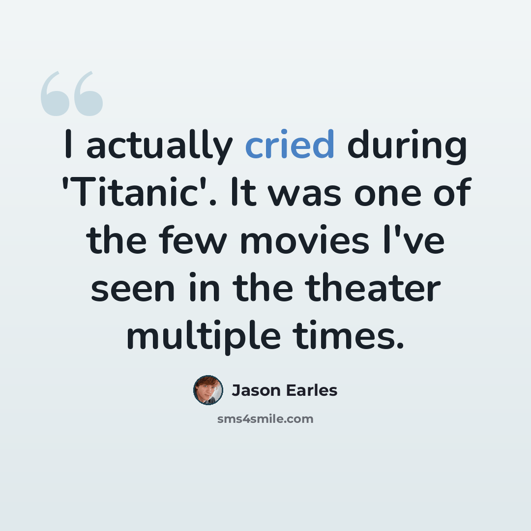 “I actually cried during 'Titanic'. It was one of the few movies I've seen in the theater multiple times.” quote by Jason Earles