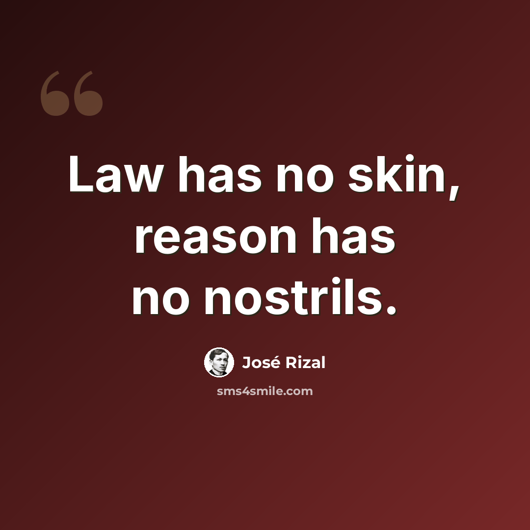 “Law has no skin, reason has no nostrils.” quote by Jose Rizal