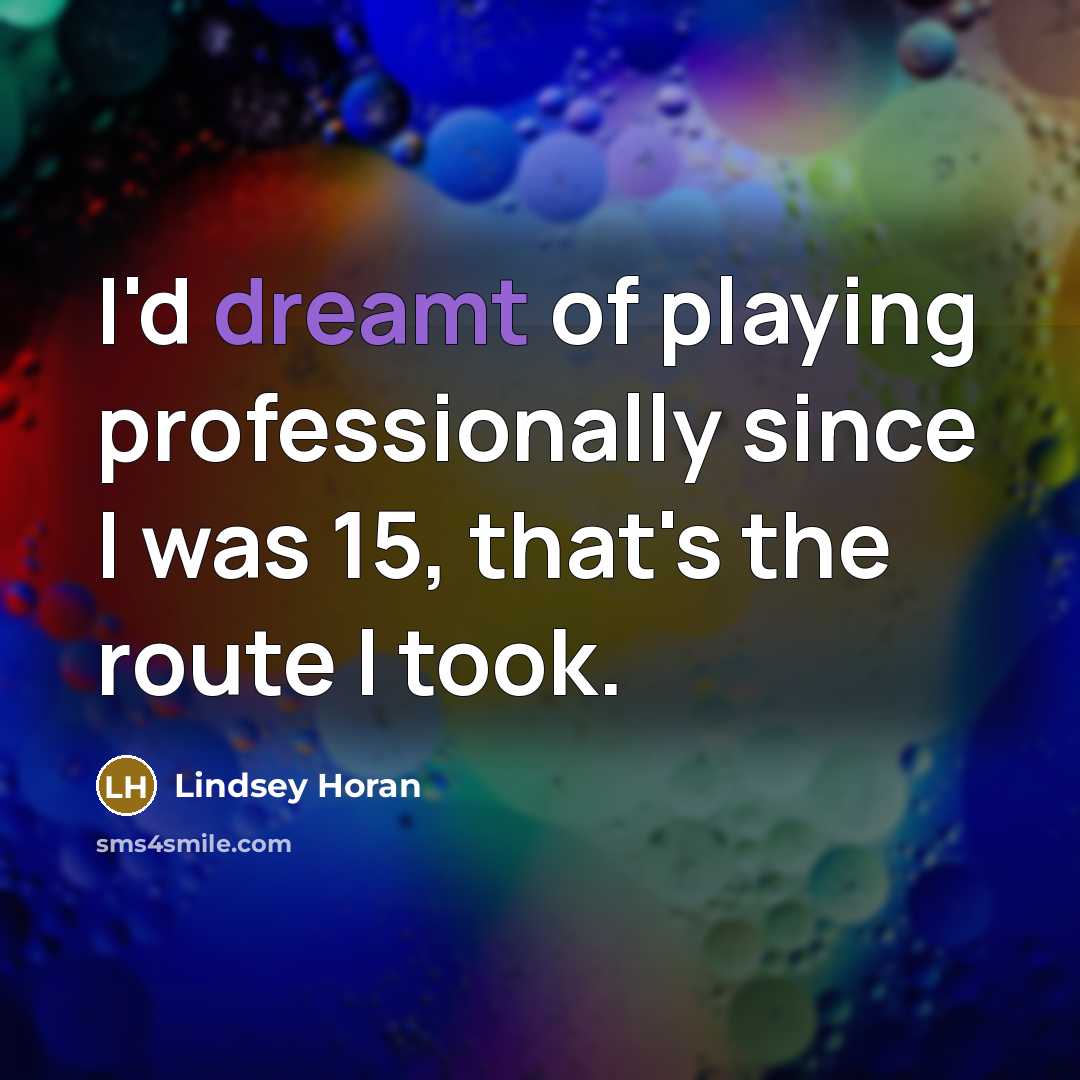 “I'd dreamt of playing professionally since I was 15, that's the route I took.” quote by Lindsey Horan