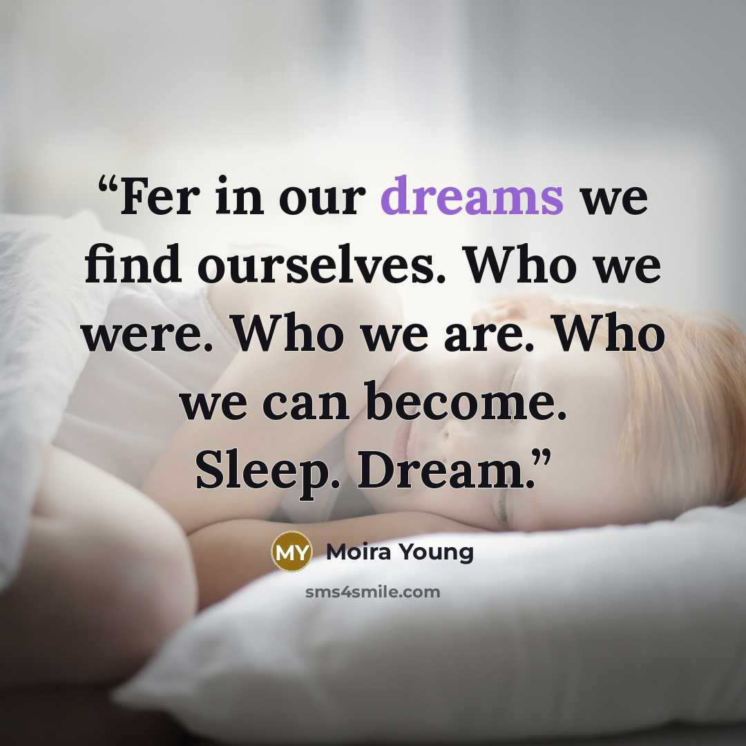 “Fer in our dreams we find ourselves. Who we were. Who we are. Who we can become. Sleep. Dream.” quote by Moira Young