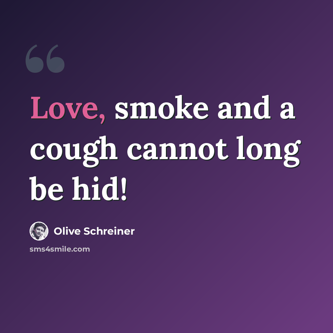 “Love, smoke and a cough cannot long be hid!” quote by Olive Schreiner