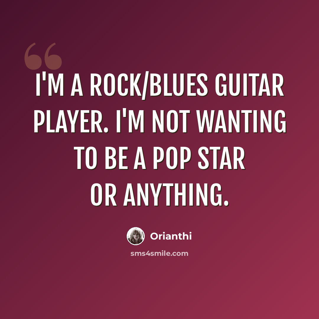 “I'm a rock/blues guitar player. I'm not wanting to be a pop star or anything.” quote by Orianthi
