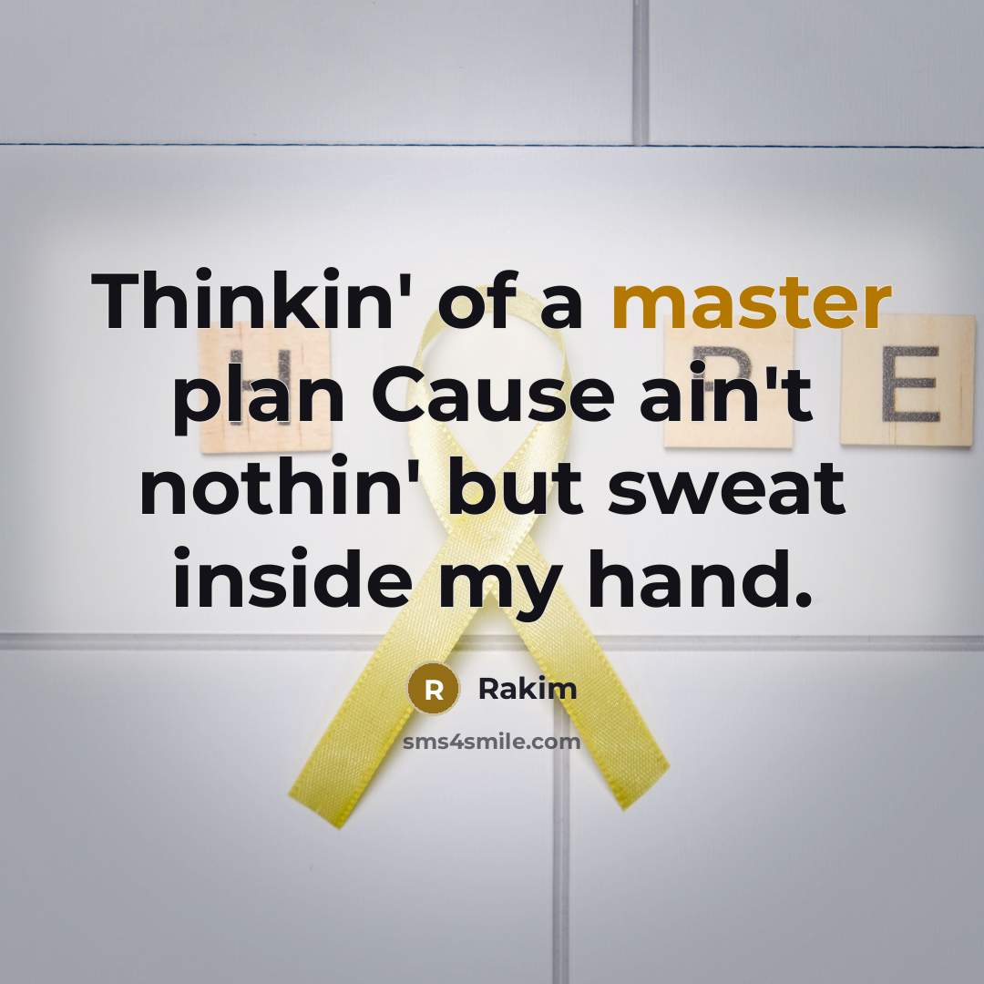 “Thinkin' of a master plan Cause ain't nothin' but sweat inside my hand.” quote by Rakim