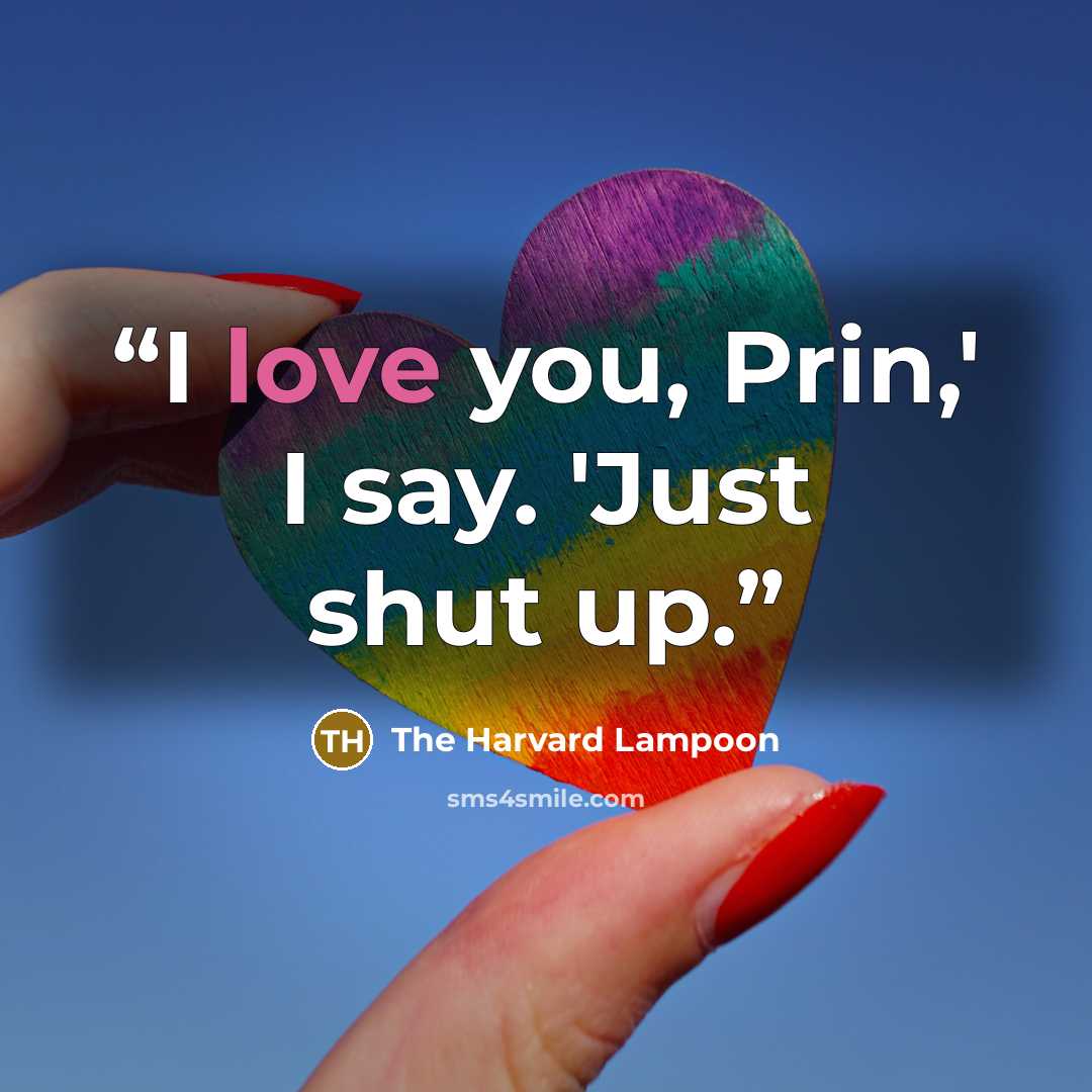 “I love you, Prin,' I say. 'Just shut up.” quote by The Harvard Lampoon