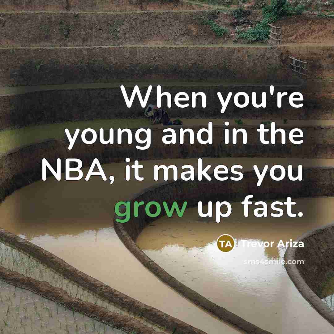 “When you're young and in the NBA, it makes you grow up fast.” quote by Trevor Ariza