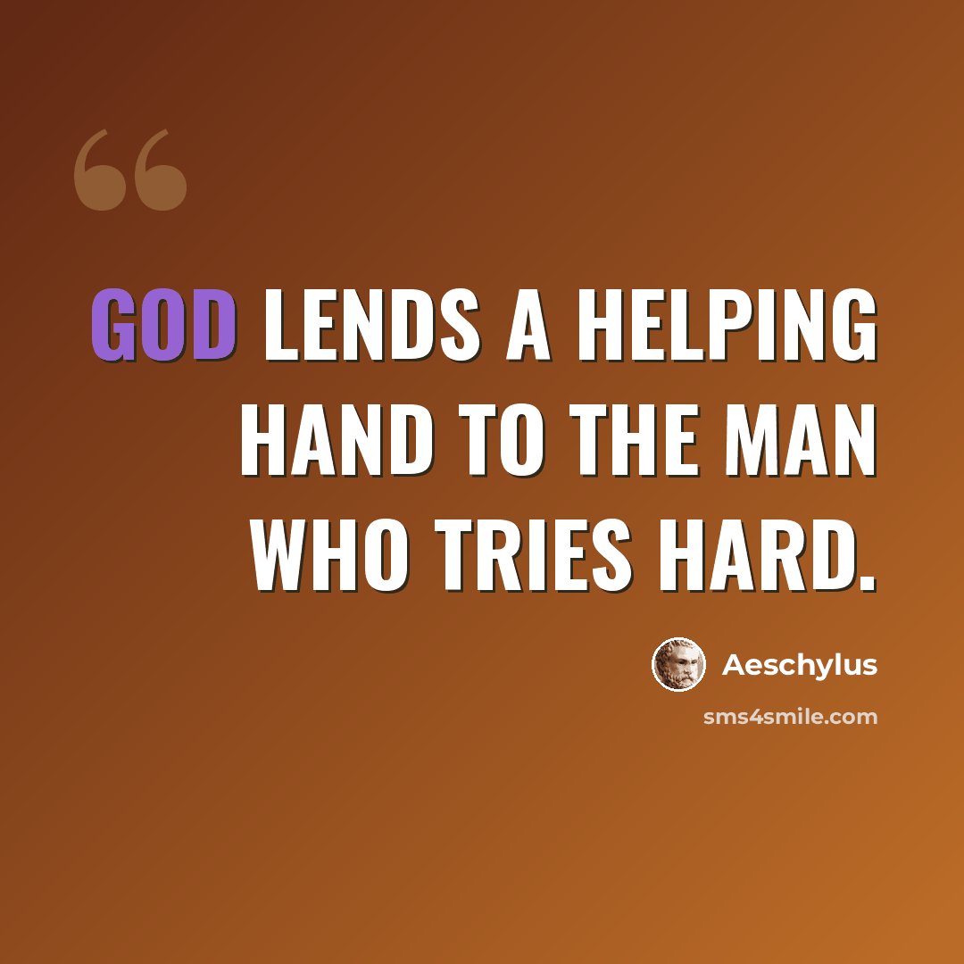 “God lends a helping hand to the man who tries hard.” quote by Aeschylus