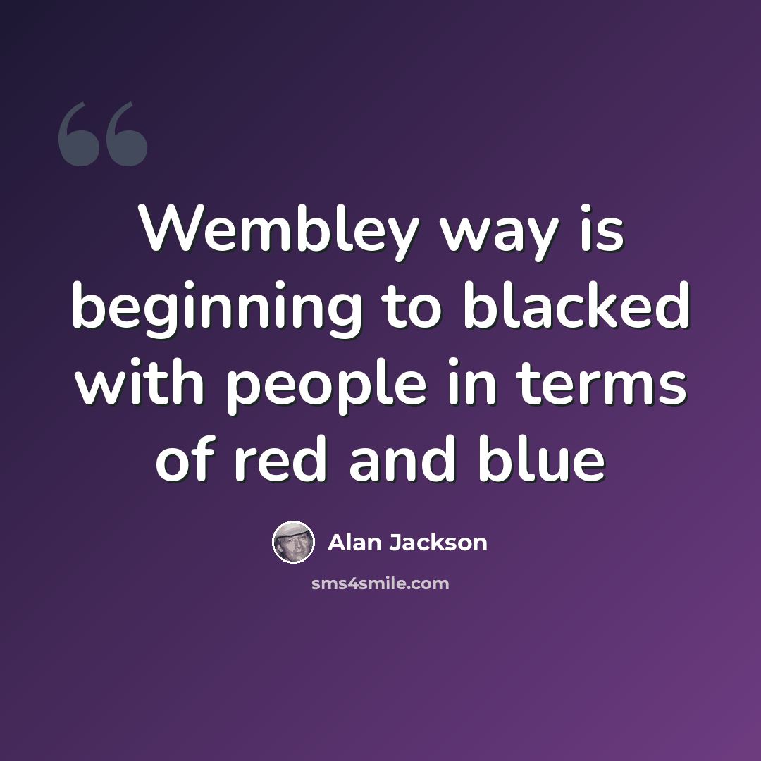 “Wembley way is beginning to blacked with people in terms of red and blue” quote by Alan Jackson