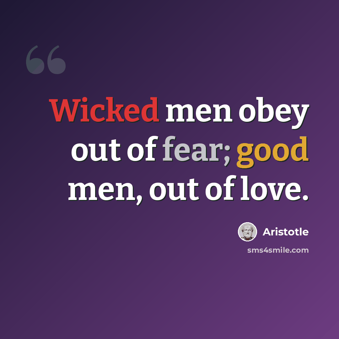 “Wicked men obey out of fear; good men, out of love.” quote by Aristotle