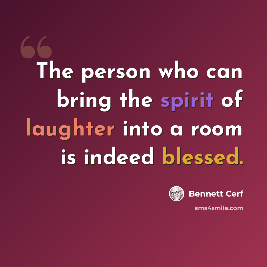 “The person who can bring the spirit of laughter into a room is indeed blessed.” quote by Bennett Cerf