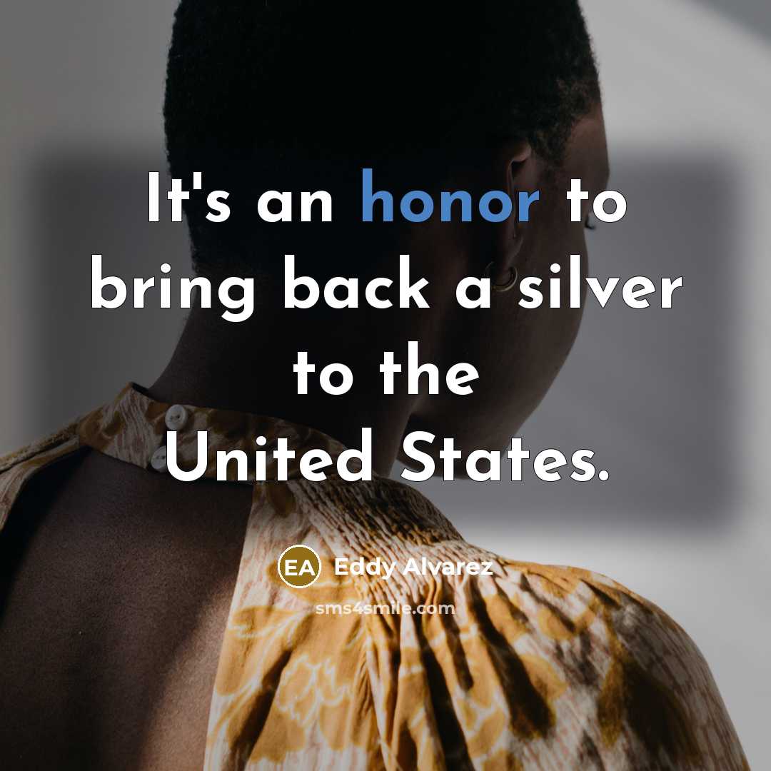 “It's an honor to bring back a silver to the United States.” quote by Eddy Alvarez