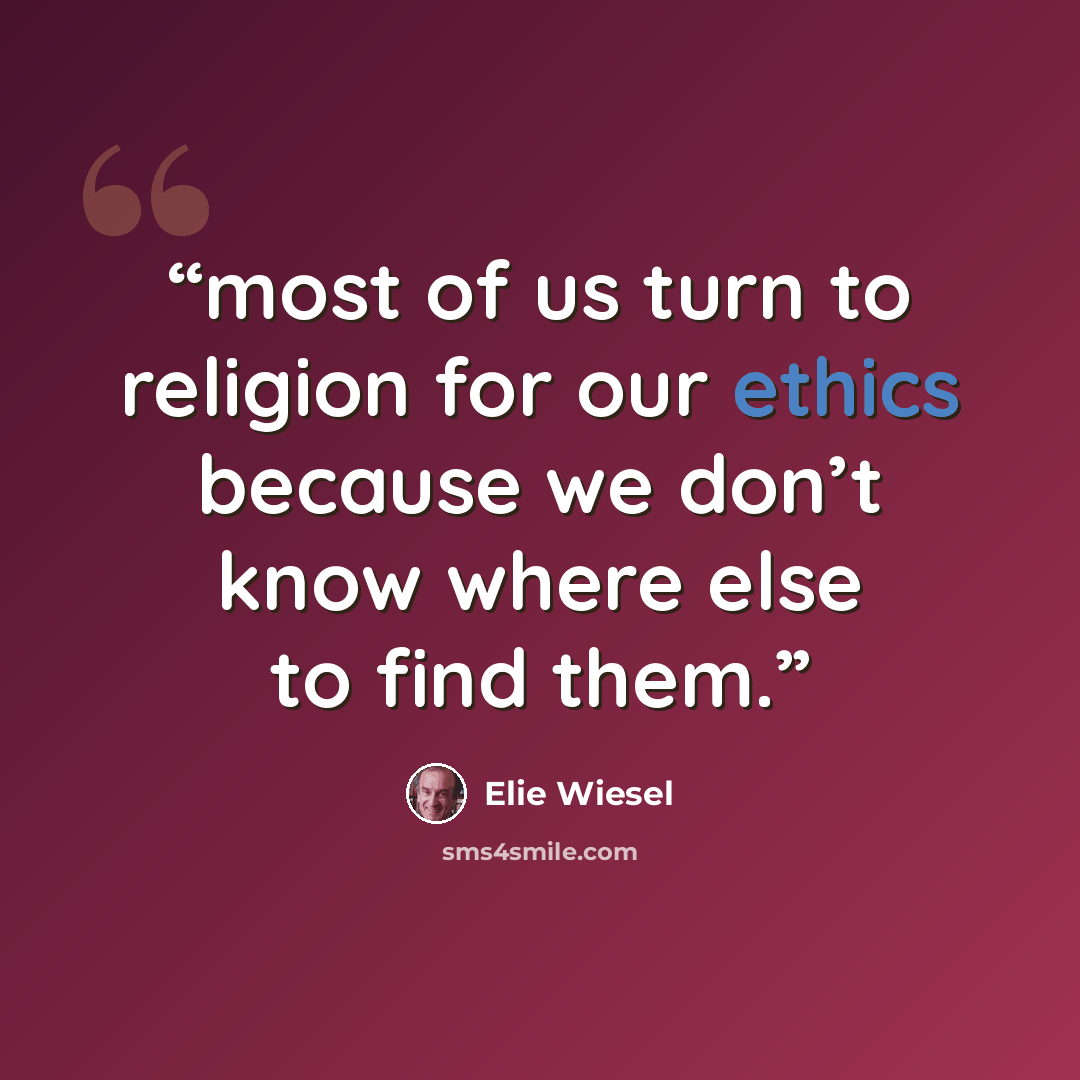 “most of us turn to religion for our ethics because we don’t know where else to find them.” quote by Elie Wiesel