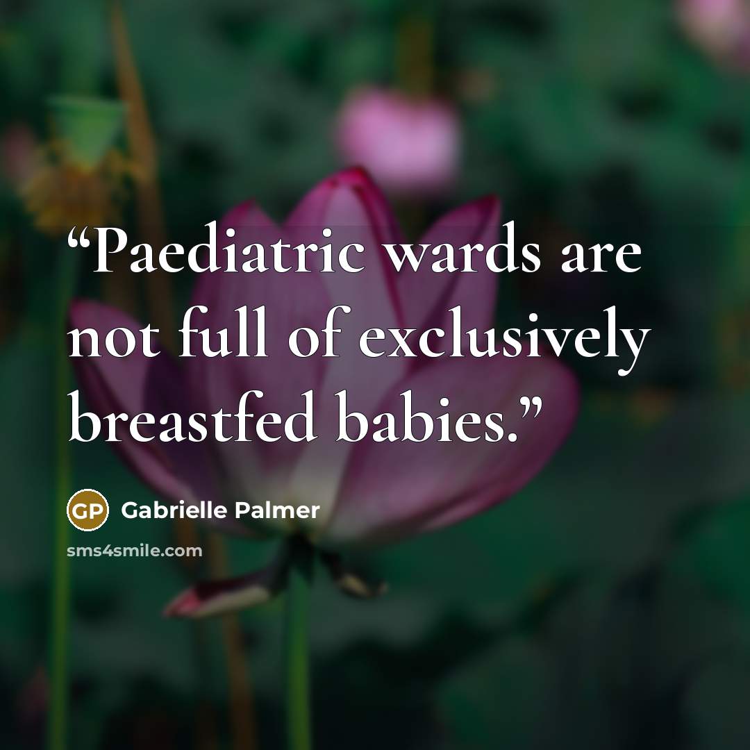“Paediatric wards are not full of exclusively breastfed babies.” quote by Gabrielle Palmer