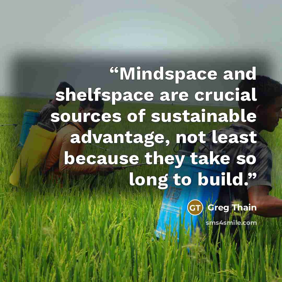 “Mindspace and shelfspace are crucial sources of sustainable advantage, not least because they take so long to build.” quote by Greg Thain