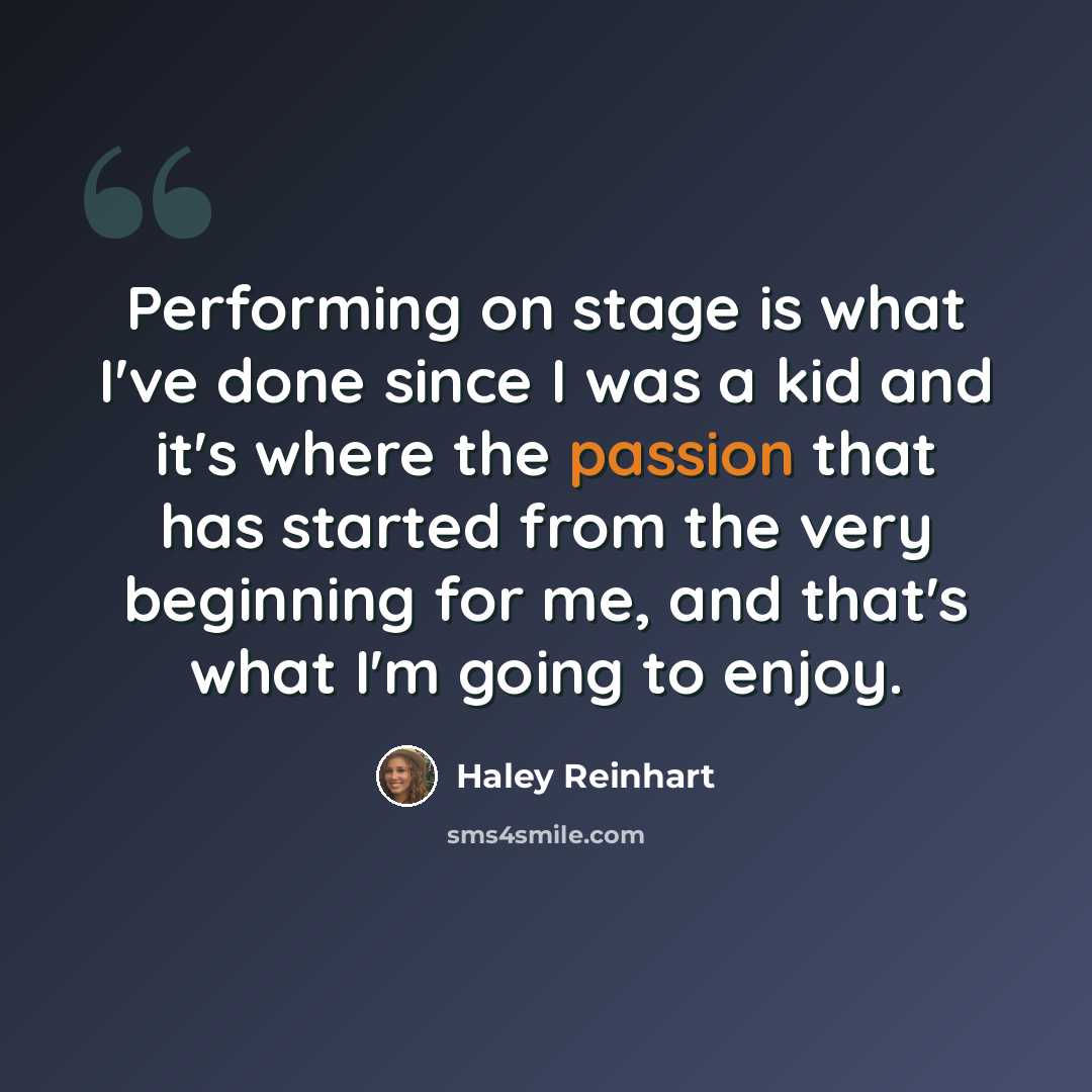“Performing on stage is what I've done since I was a kid and it's where the passion that has started from the very beginning for me, and that's what I'm going to enjoy.” quote by Haley Reinhart