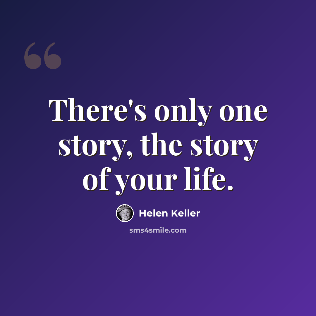 “There's only one story, the story of your life.” quote by Helen Keller