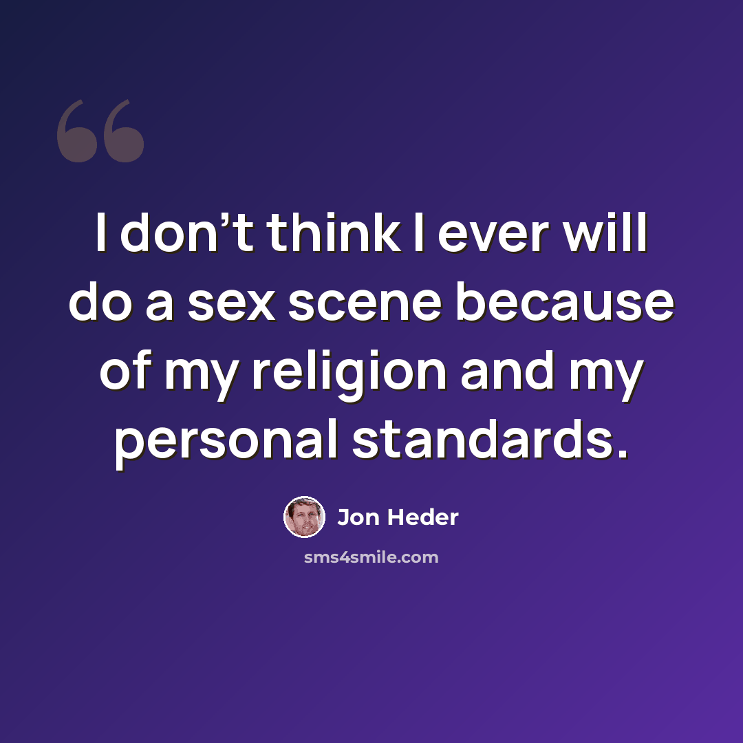“I don't think I ever will do a sex scene because of my religion and my personal standards.” quote by Jon Heder