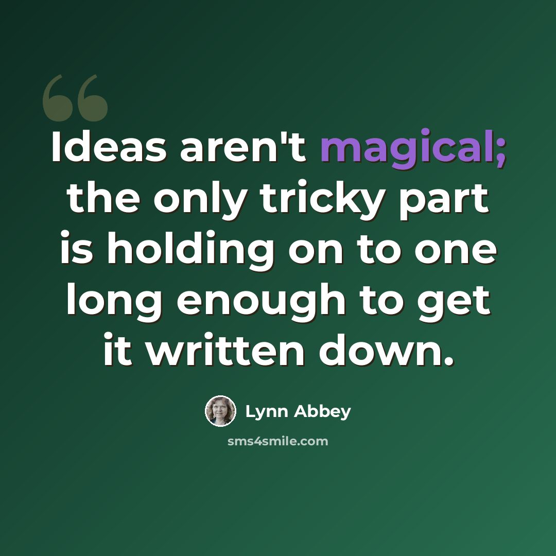 “Ideas aren't magical; the only tricky part is holding on to one long enough to get it written down.” quote by Lynn Abbey