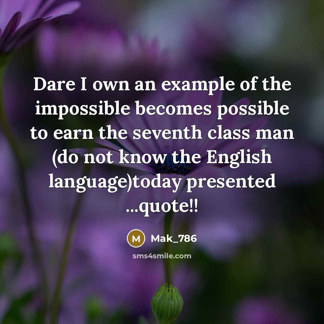 “Dare I own an example of the impossible becomes possible to earn the seventh class man (do not know the English language)today presented ...quote!!” quote by Mak_786