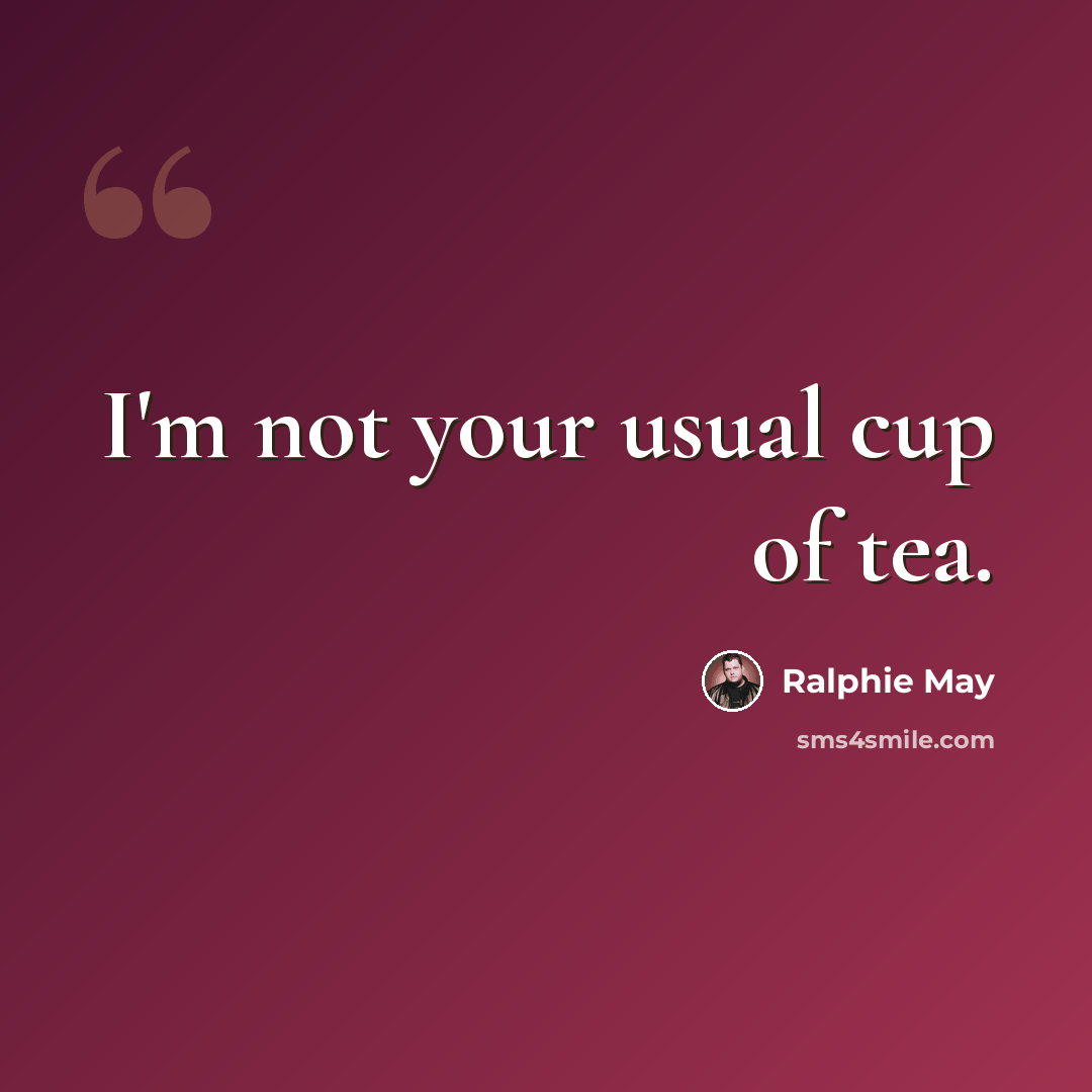 “I'm not your usual cup of tea.” quote by Ralphie May