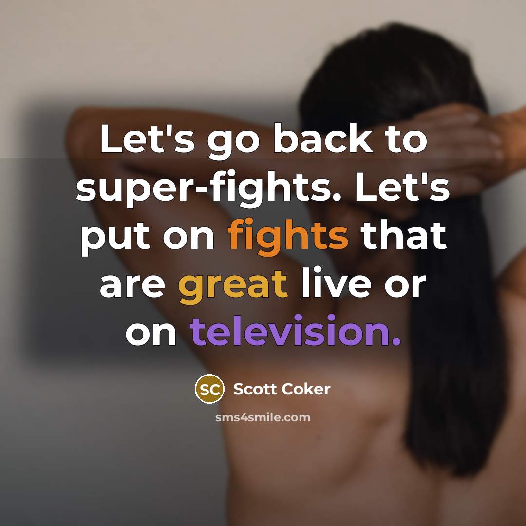 “Let's go back to super-fights. Let's put on fights that are great live or on television.” quote by Scott Coker