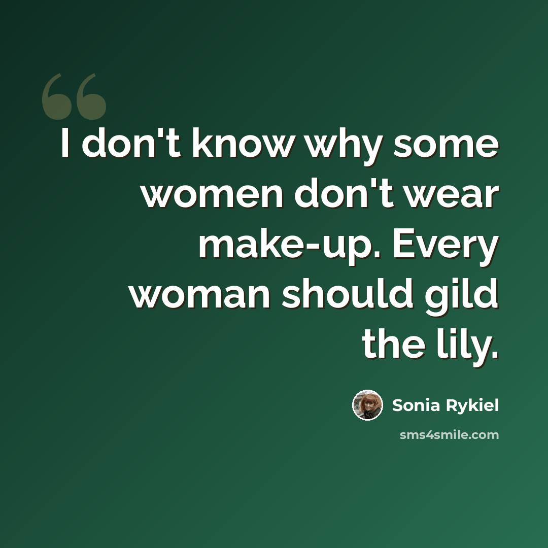 “I don't know why some women don't wear make-up. Every woman should gild the lily.” quote by Sonia Rykiel