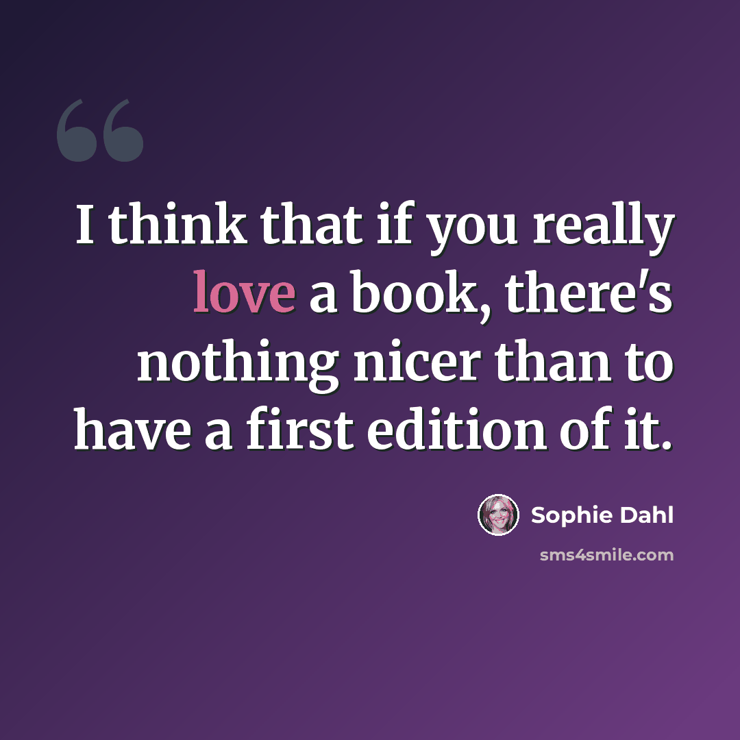 “I think that if you really love a book, there's nothing nicer than to have a first edition of it.” quote by Sophie Dahl