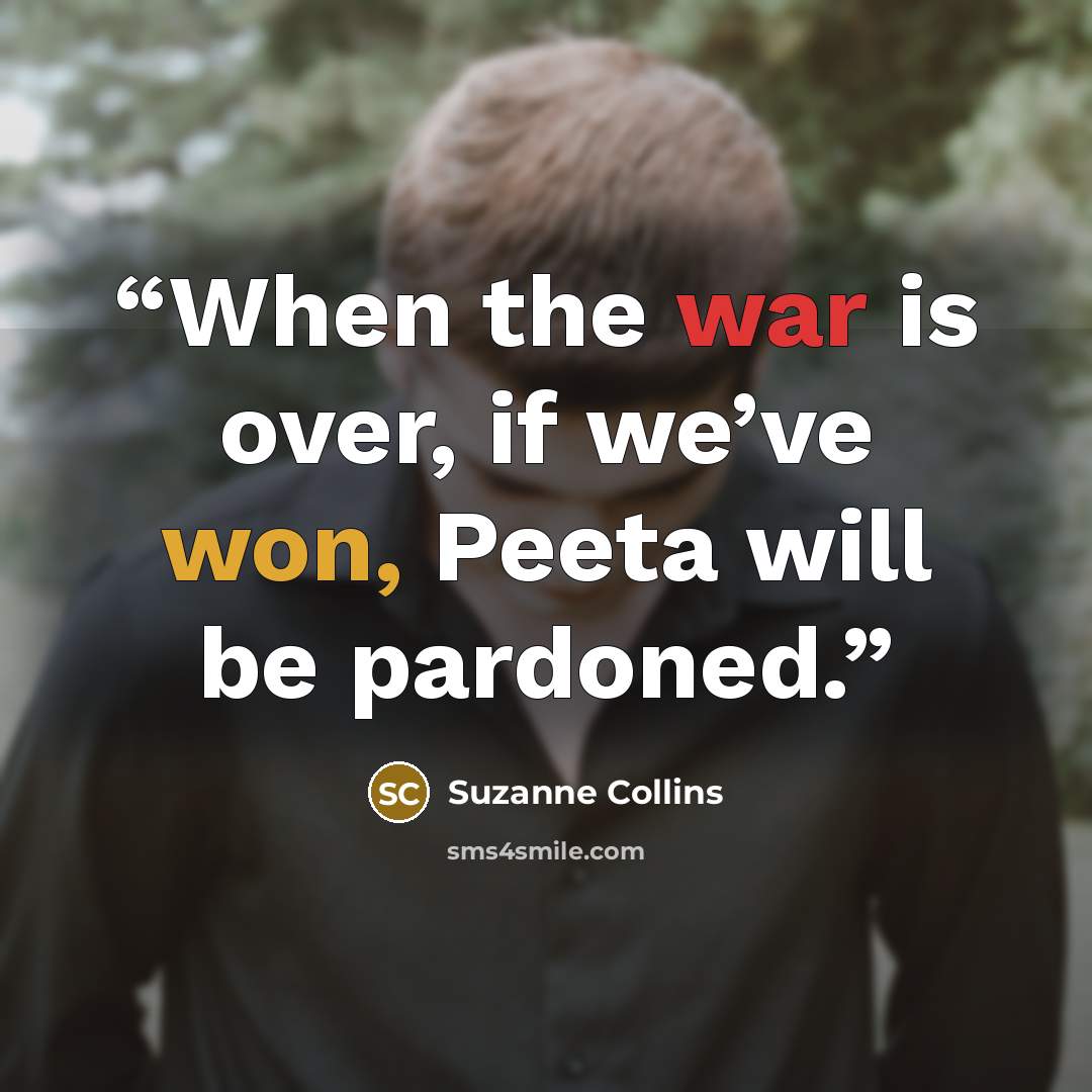 “When the war is over, if we’ve won, Peeta will be pardoned.” quote by Suzanne Collins