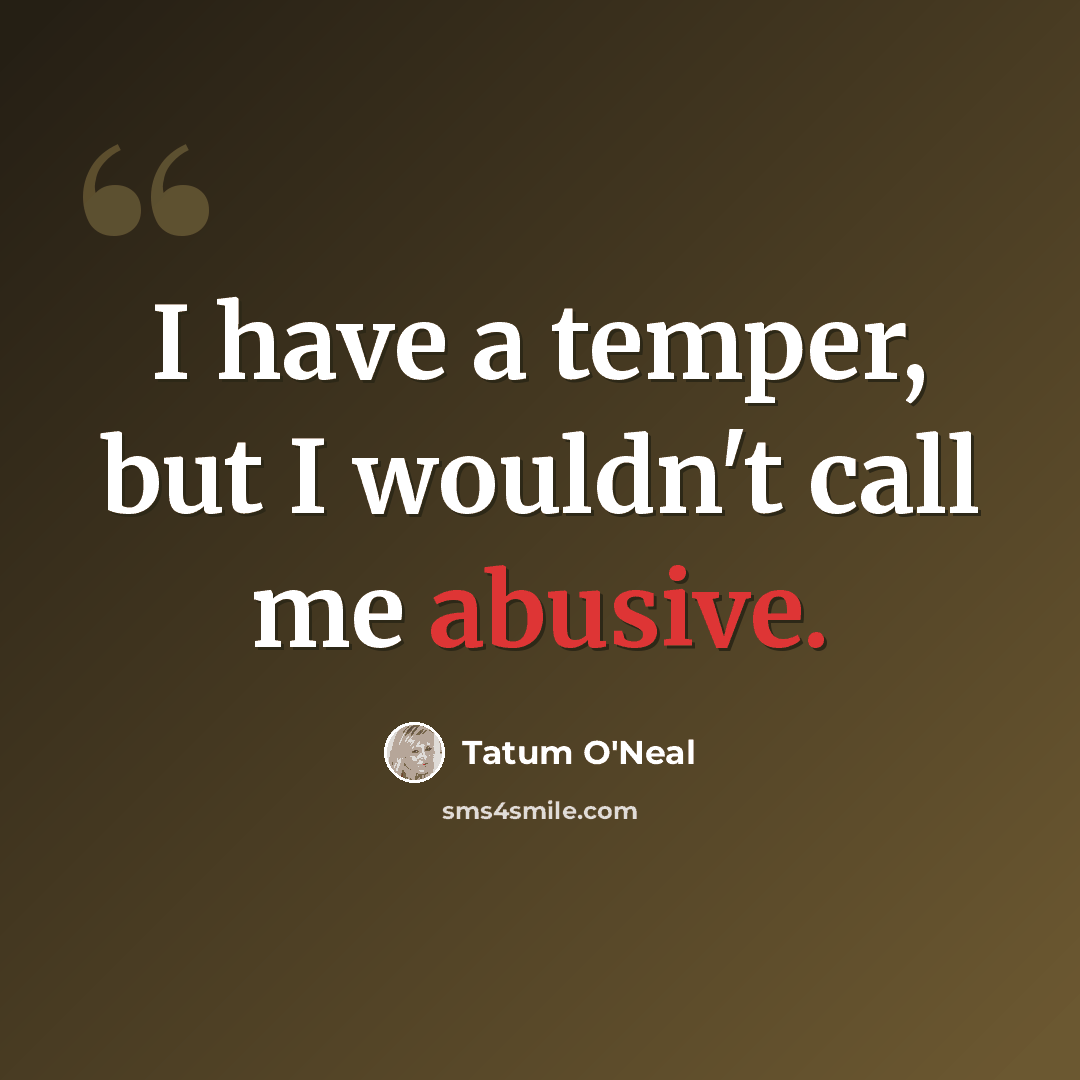 “I have a temper, but I wouldn't call me abusive.” quote by Tatum O'Neal