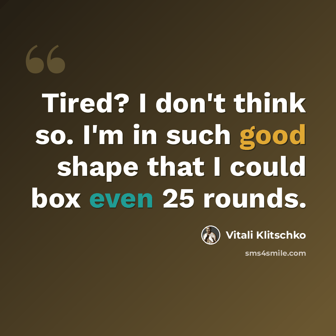 “Tired? I don't think so. I'm in such good shape that I could box even 25 rounds.” quote by Vitali Klitschko